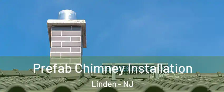  Prefab Chimney Installation Linden - NJ