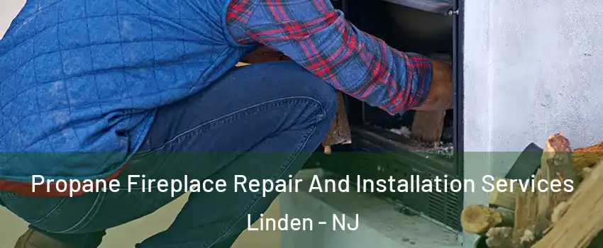  Propane Fireplace Repair And Installation Services Linden - NJ