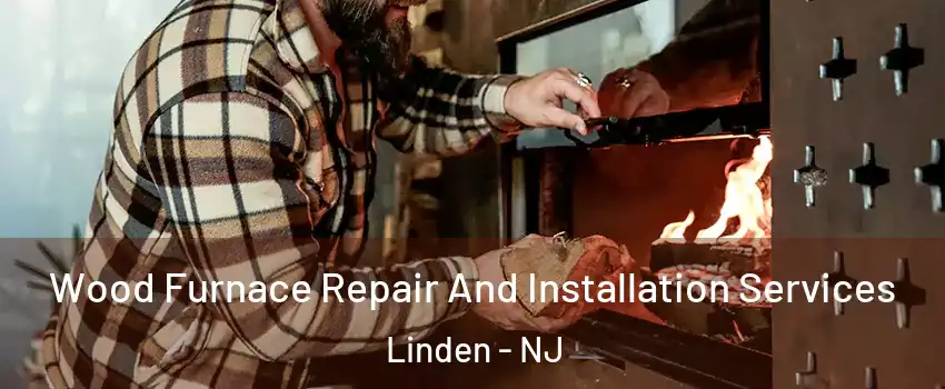  Wood Furnace Repair And Installation Services Linden - NJ
